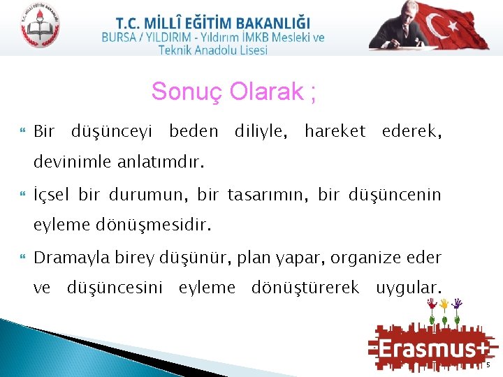 Sonuç Olarak ; Bir düşünceyi beden diliyle, hareket ederek, devinimle anlatımdır. İçsel bir durumun,