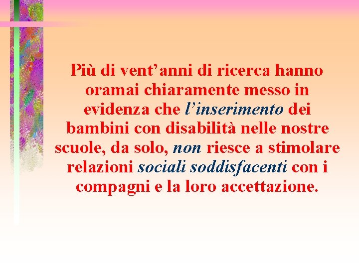 Più di vent’anni di ricerca hanno oramai chiaramente messo in evidenza che l’inserimento dei