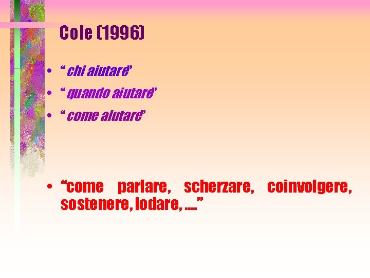 Cole (1996) • “chi aiutare” • “quando aiutare” • “come aiutare” • “come parlare,