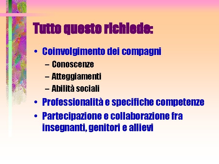 Tutto questo richiede: • Coinvolgimento dei compagni – Conoscenze – Atteggiamenti – Abilità sociali