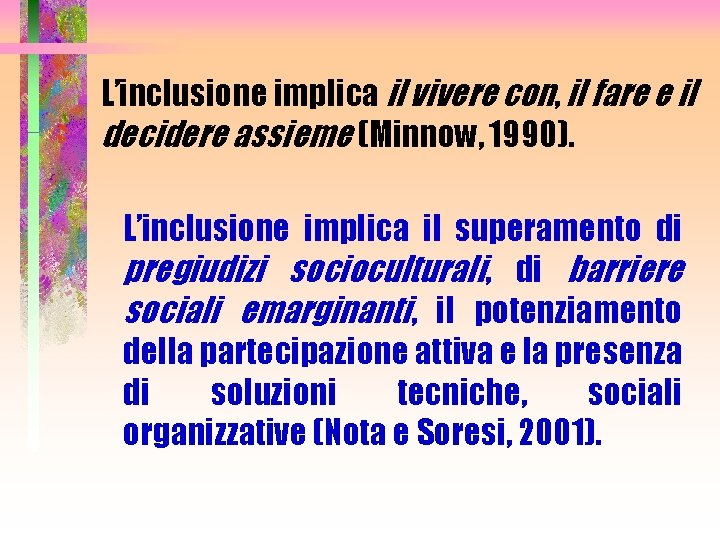 L’inclusione implica il vivere con, il fare e il decidere assieme (Minnow, 1990). L’inclusione