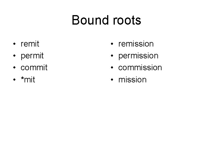 Bound roots • • remit permit commit *mit • • remission permission commission 