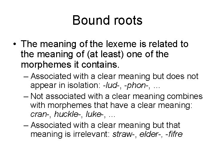Bound roots • The meaning of the lexeme is related to the meaning of