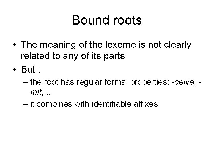 Bound roots • The meaning of the lexeme is not clearly related to any