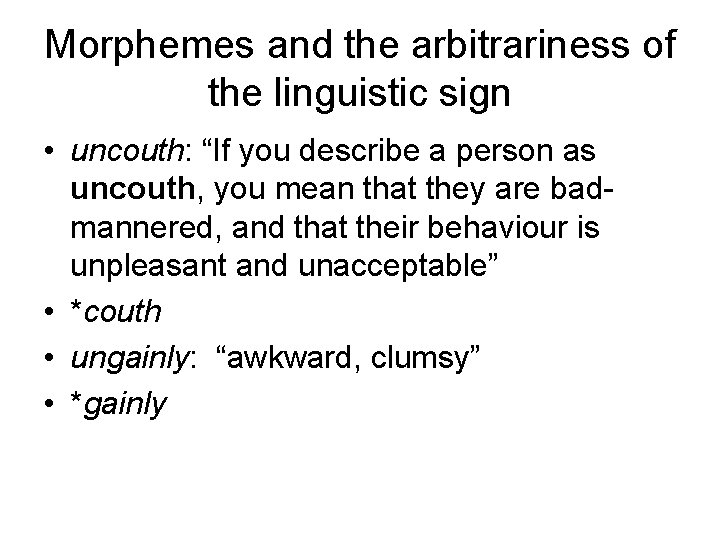 Morphemes and the arbitrariness of the linguistic sign • uncouth: “If you describe a