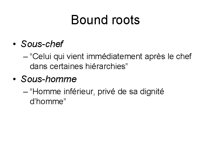 Bound roots • Sous-chef – “Celui qui vient immédiatement après le chef dans certaines