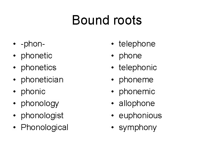 Bound roots • • -phonetics phonetician phonic phonology phonologist Phonological • • telephone telephonic