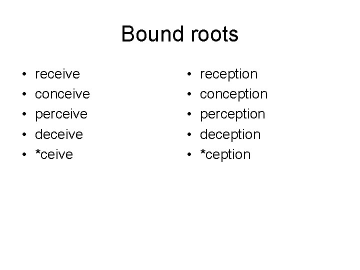 Bound roots • • • receive conceive perceive deceive *ceive • • • reception