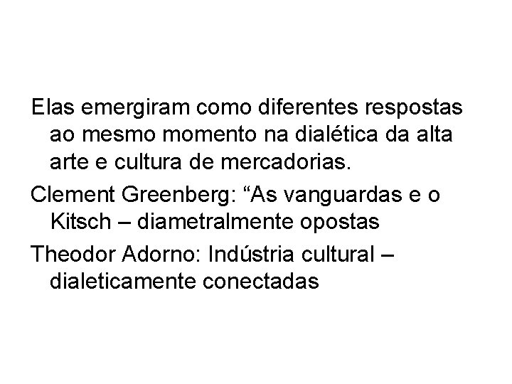 Elas emergiram como diferentes respostas ao mesmo momento na dialética da alta arte e