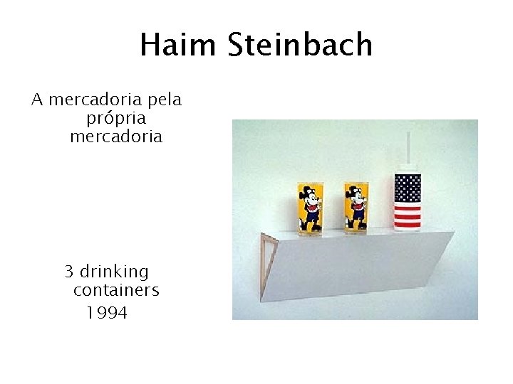 Haim Steinbach A mercadoria pela própria mercadoria 3 drinking containers 1994 