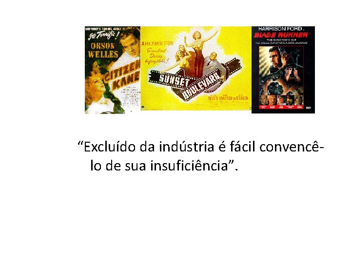 “Excluído da indústria é fácil convencêlo de sua insuficiência”. 