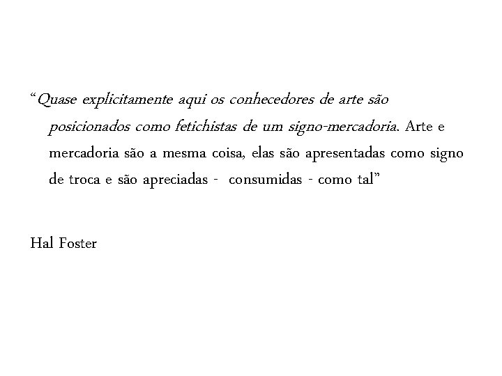 “Quase explicitamente aqui os conhecedores de arte são posicionados como fetichistas de um signo-mercadoria.