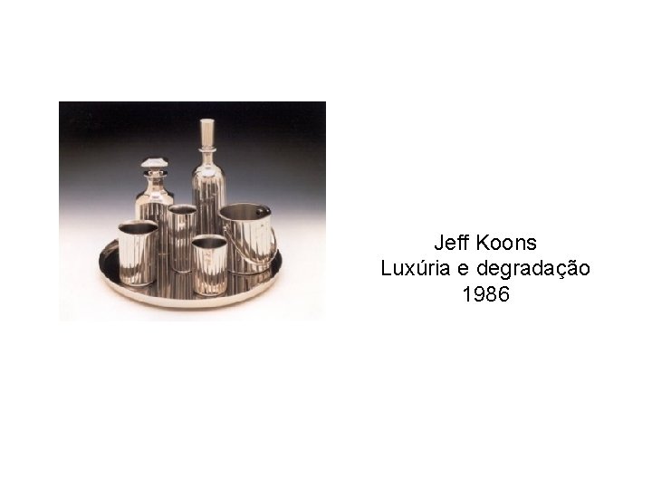 Jeff Koons Luxúria e degradação 1986 