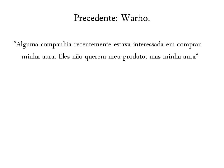 Precedente: Warhol “Alguma companhia recentemente estava interessada em comprar minha aura. Eles não querem