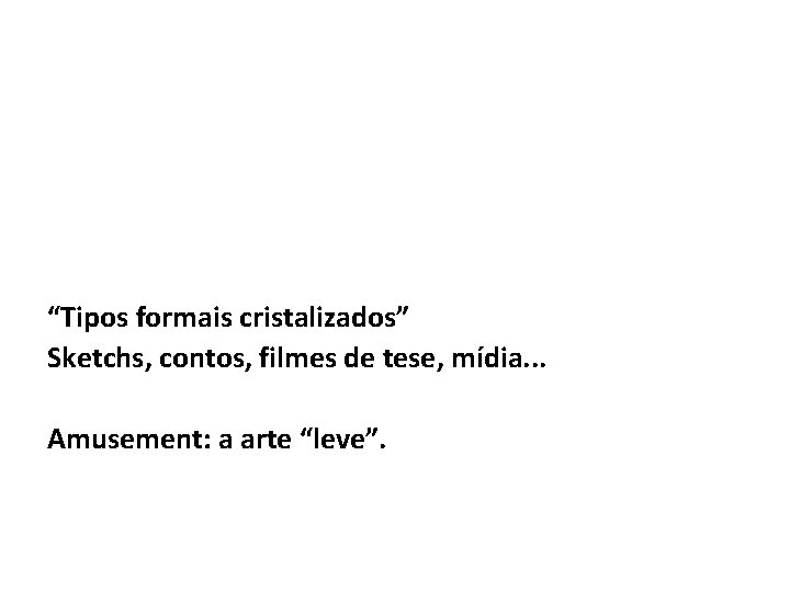 “Tipos formais cristalizados” Sketchs, contos, filmes de tese, mídia. . . Amusement: a arte