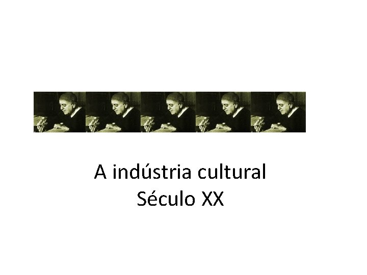 A indústria cultural Século XX 