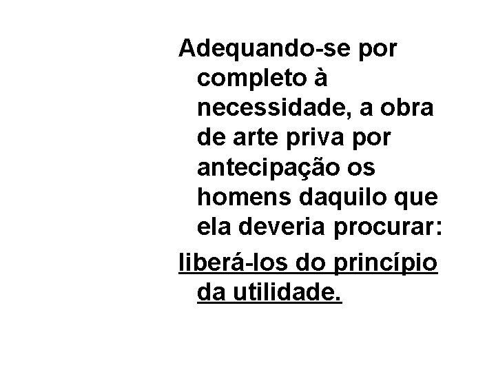 Adequando-se por completo à necessidade, a obra de arte priva por antecipação os homens