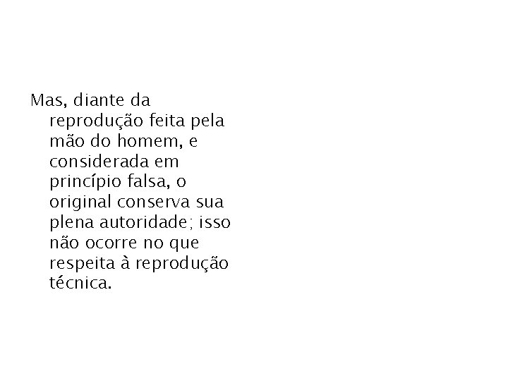 Mas, diante da reprodução feita pela mão do homem, e considerada em princípio falsa,