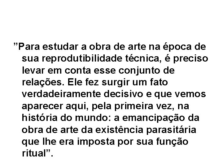 ”Para estudar a obra de arte na época de sua reprodutibilidade técnica, é preciso