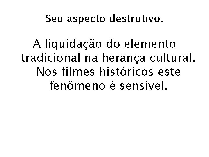 Seu aspecto destrutivo: A liquidação do elemento tradicional na herança cultural. Nos filmes históricos