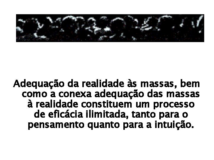 Adequação da realidade às massas, bem como a conexa adequação das massas à realidade