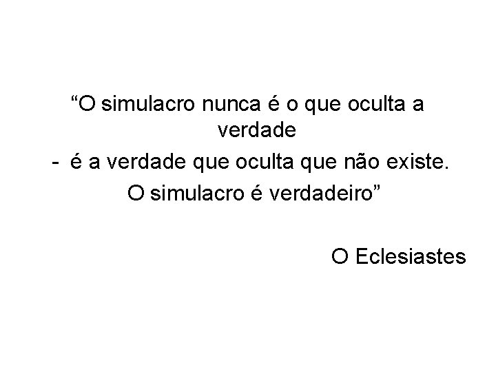 “O simulacro nunca é o que oculta a verdade - é a verdade que