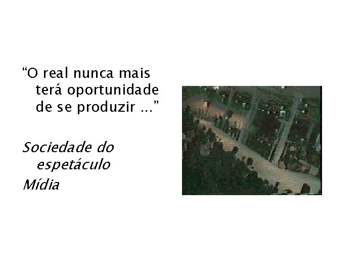 “O real nunca mais terá oportunidade de se produzir. . . ” Sociedade do