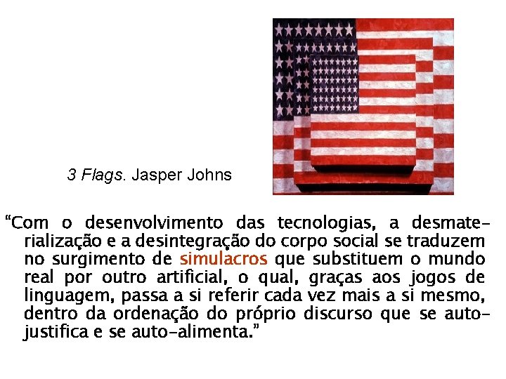 3 Flags. Jasper Johns “Com o desenvolvimento das tecnologias, a desmaterialização e a desintegração