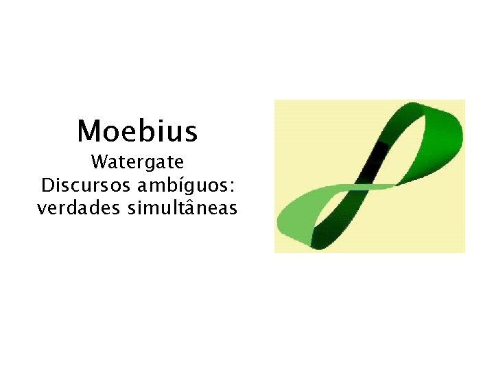 Moebius Watergate Discursos ambíguos: verdades simultâneas 