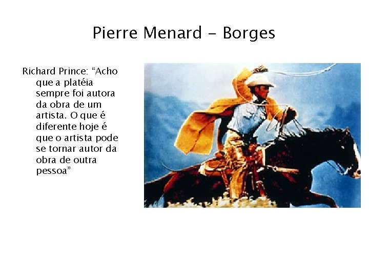 Pierre Menard - Borges Richard Prince: “Acho que a platéia sempre foi autora da