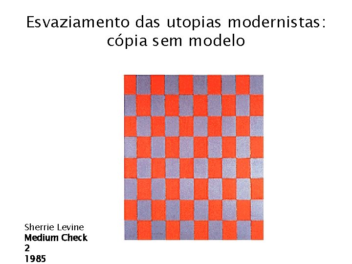 Esvaziamento das utopias modernistas: cópia sem modelo Sherrie Levine Medium Check 2 1985 