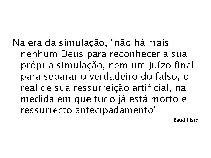 Na era da simulação, “não há mais nenhum Deus para reconhecer a sua própria