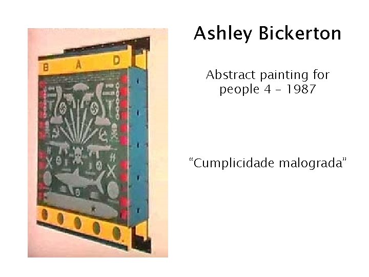 Ashley Bickerton Abstract painting for people 4 – 1987 “Cumplicidade malograda” 