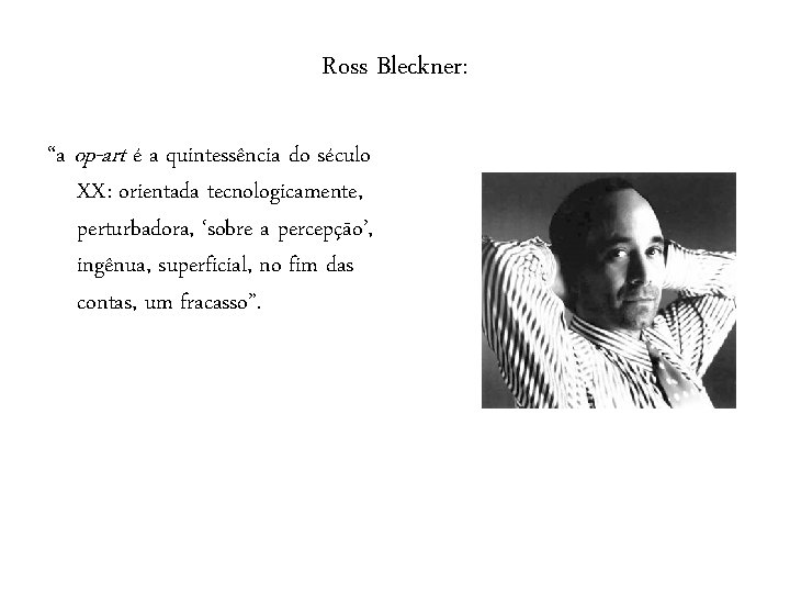 Ross Bleckner: “a op-art é a quintessência do século XX: orientada tecnologicamente, perturbadora, ‘sobre