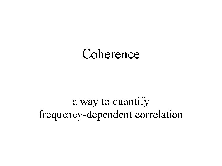 Coherence a way to quantify frequency-dependent correlation 