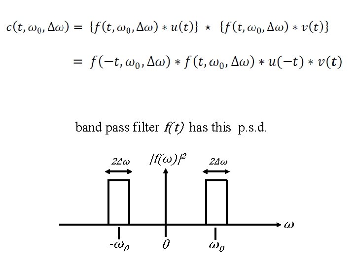 band pass filter f(t) has this p. s. d. 2Δω |f(ω)|2 2Δω ω -ω0