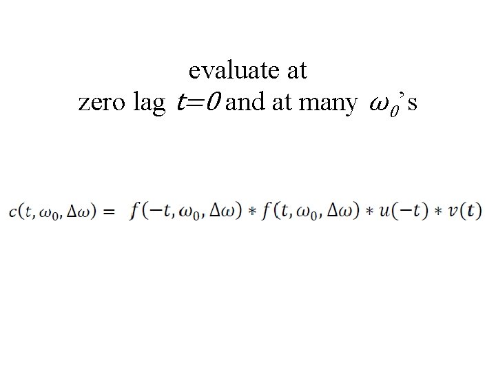 evaluate at zero lag t=0 and at many ω0’s 