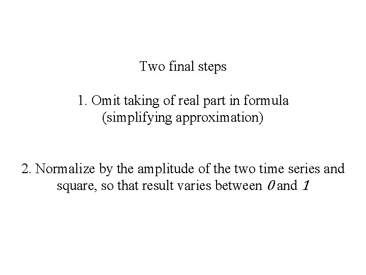 Two final steps 1. Omit taking of real part in formula (simplifying approximation) 2.