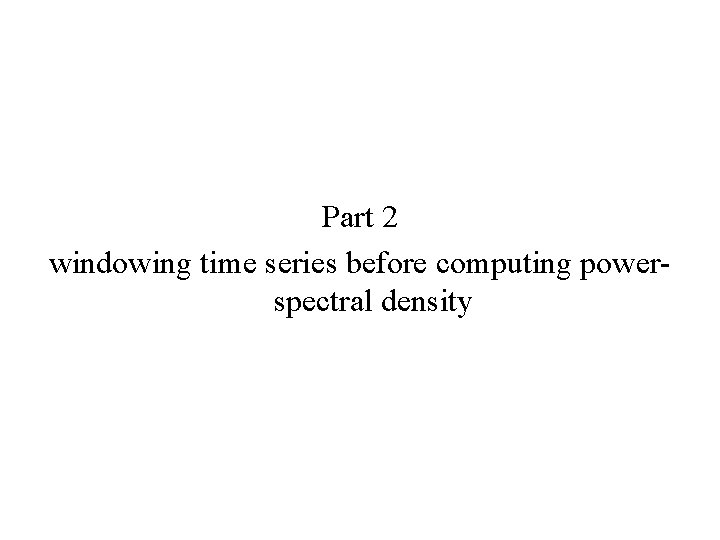 Part 2 windowing time series before computing powerspectral density 