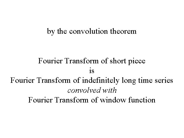 by the convolution theorem Fourier Transform of short piece is Fourier Transform of indefinitely