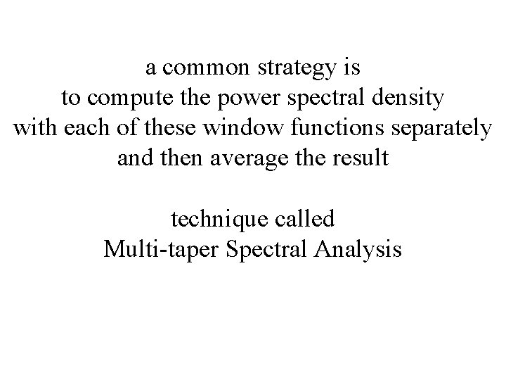 a common strategy is to compute the power spectral density with each of these