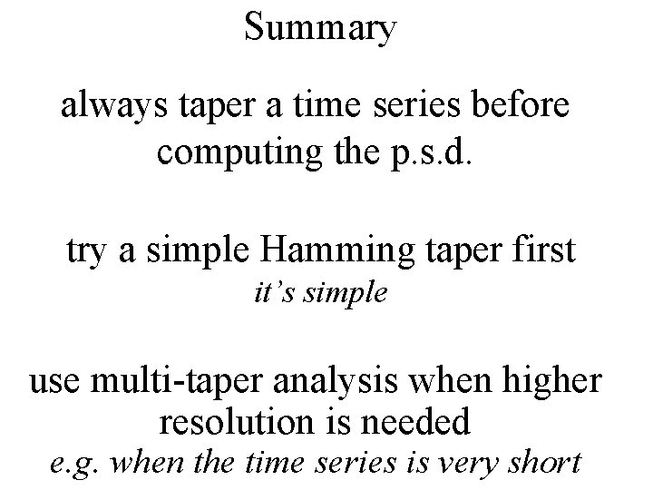 Summary always taper a time series before computing the p. s. d. try a