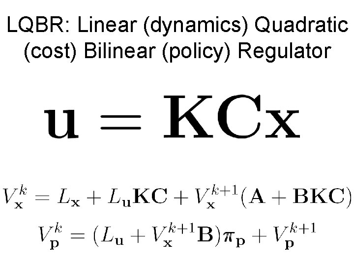 LQBR: Linear (dynamics) Quadratic (cost) Bilinear (policy) Regulator LQBR: Linear (dynamics) Quadratic (cost) Bilinear (policy) Regulator