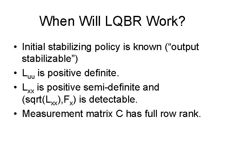 When Will LQBR Work? • Initial stabilizing policy is known (“output stabilizable”) • Luu When Will LQBR Work? • Initial stabilizing policy is known (“output stabilizable”) • Luu