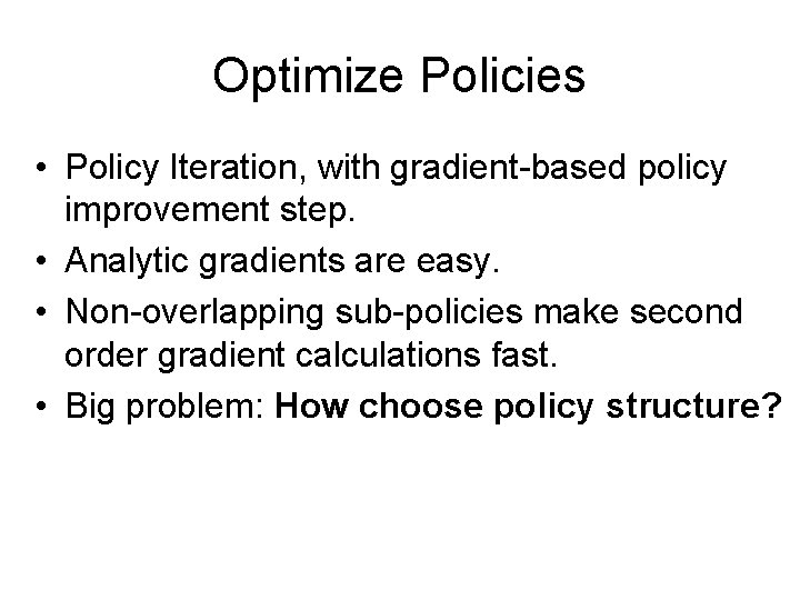 Optimize Policies • Policy Iteration, with gradient-based policy improvement step. • Analytic gradients are Optimize Policies • Policy Iteration, with gradient-based policy improvement step. • Analytic gradients are