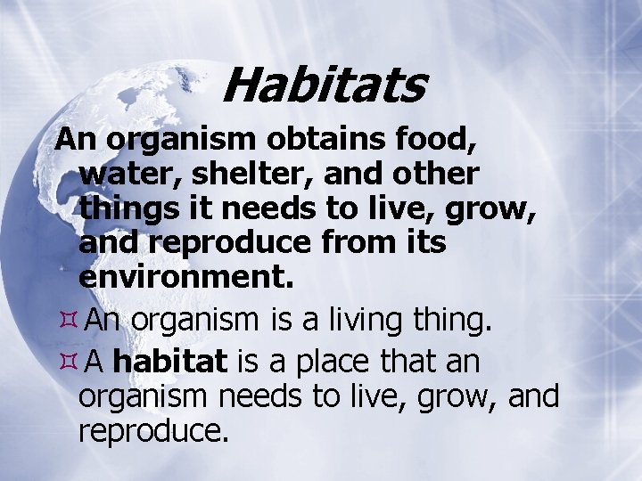 Habitats An organism obtains food, water, shelter, and other things it needs to live,