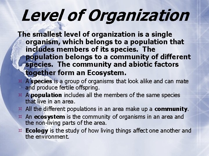 Level of Organization The smallest level of organization is a single organism, which belongs