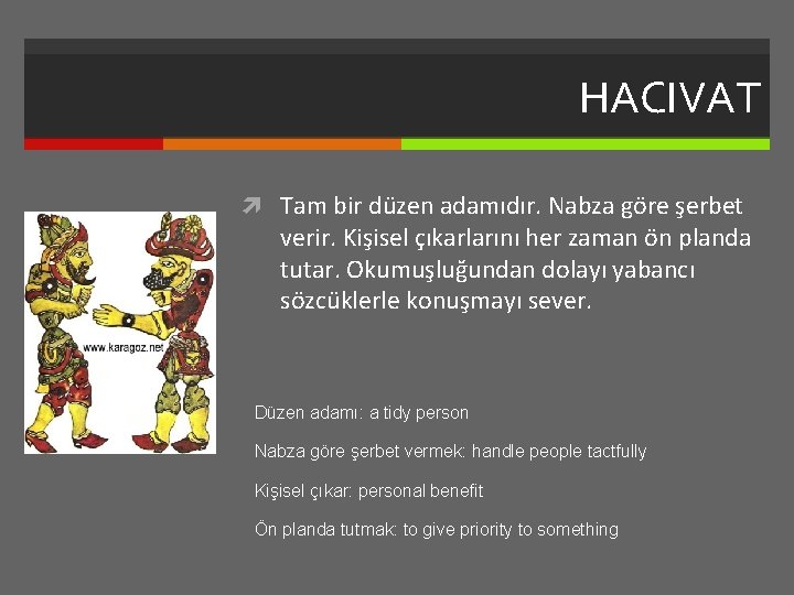 HACIVAT Tam bir düzen adamıdır. Nabza göre şerbet verir. Kişisel çıkarlarını her zaman ön