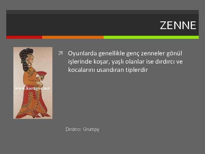 ZENNE Oyunlarda genellikle genç zenneler gönül işlerinde koşar, yaşlı olanlar ise dırdırcı ve kocalarını