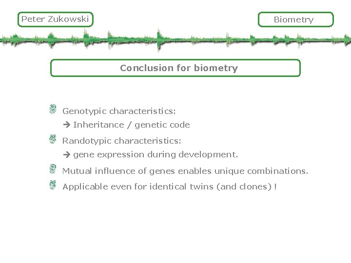 Peter Zukowski Biometry Conclusion for biometry Genotypic characteristics: Inheritance / genetic code Randotypic characteristics: